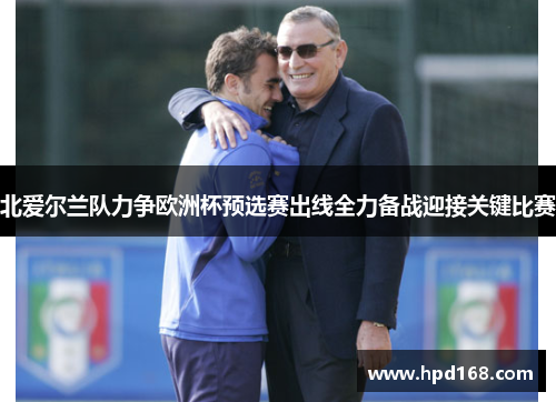 北爱尔兰队力争欧洲杯预选赛出线全力备战迎接关键比赛