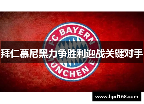 拜仁慕尼黑力争胜利迎战关键对手