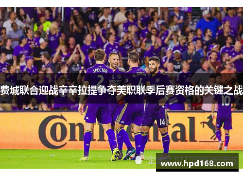 费城联合迎战辛辛拉提争夺美职联季后赛资格的关键之战
