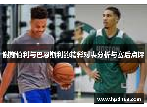 谢斯伯利与巴恩斯利的精彩对决分析与赛后点评